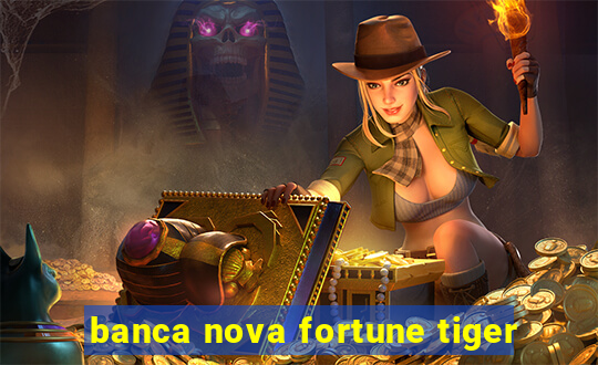 banca nova fortune tiger